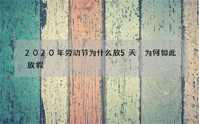 2020年劳动节为什么放5天 为何如此放假